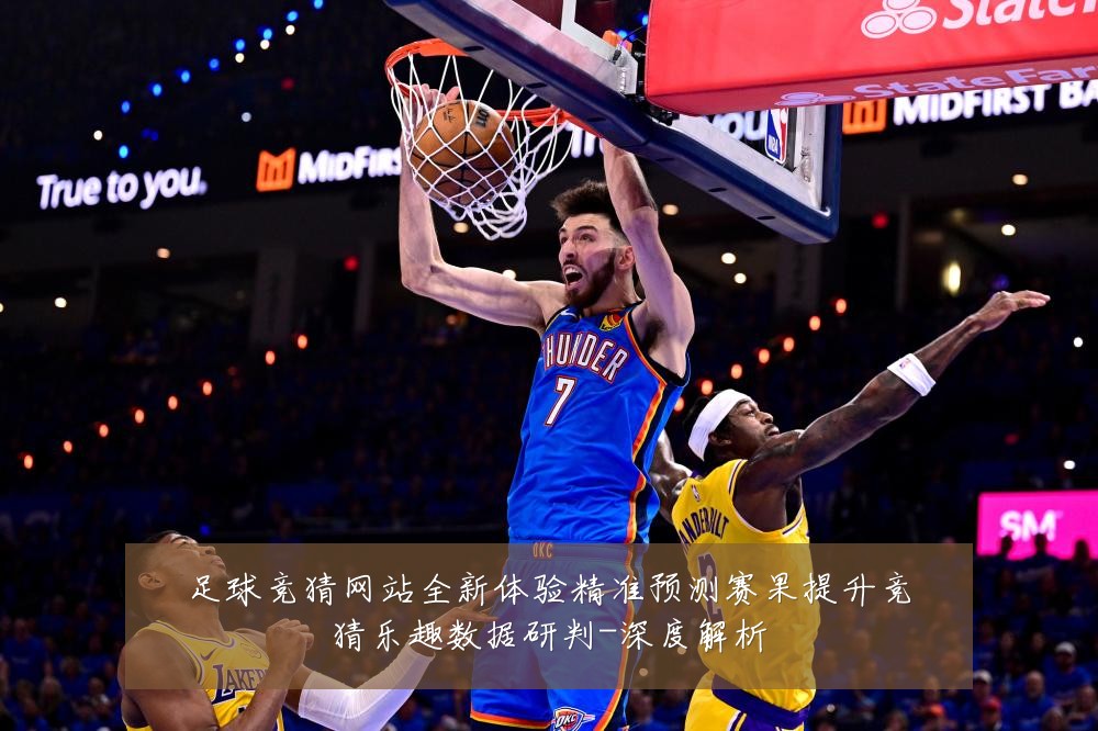 足球竞猜网站全新体验精准预测赛果提升竞猜乐趣数据研判-深度解析