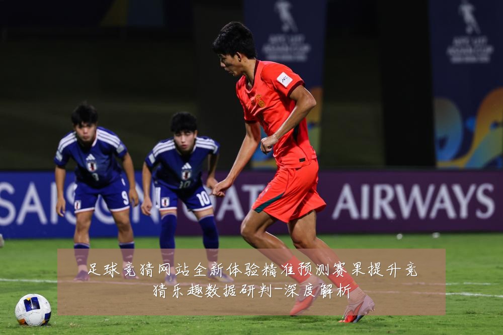 足球竞猜网站全新体验精准预测赛果提升竞猜乐趣数据研判-深度解析