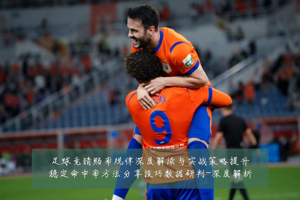 足球竞猜赔率规律深度解读与实战策略提升稳定命中率方法分享技巧数据研判-深度解析