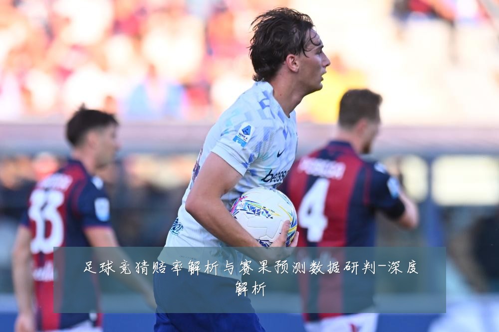 足球竞猜赔率解析与赛果预测数据研判-深度解析